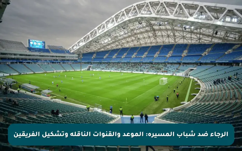 الرجاء ضد شباب المسيرة: الموعد والقنوات الناقلة وتشكيل الفريقين
